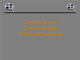 Camera Shots/ Camera Angles/ Camera Movements Camera Shot