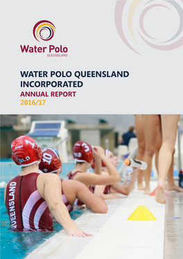 Water Polo Queensland Incorporated Annual Report 2016/17 Table of Contents