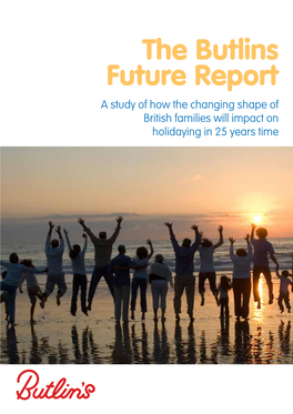 The Butlins Future Report a Study of How the Changing Shape of British Families Will Impact on Holidaying in 25 Years Time Introduction