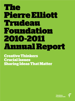 The Pierre Elliott Trudeau Foundation 2010-2011 Annual Report Creative Thinkers Crucial Issues Sharing Ideas That Matter CONTENTS TRUDEAU FOUNDATION