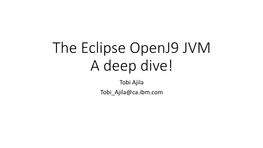 The Eclipse Openj9 JVM a Deep Dive! Tobi Ajila Tobi Ajila@Ca.Ibm.Com Disclaimer