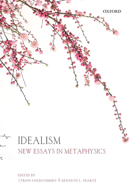 Idealism New Essays in Metaphysics by Tyron Goldschmidt, Kenneth L