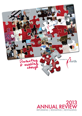 2013 ANNUAL REVIEW REFORMING | RESHAPING | REVITALISING We Make a Difference to Perth