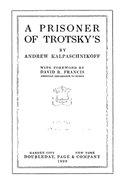 A Prisoner of Trotsky's" and As I Am Familiar with the Occurrences Resulting in His Arrest and Five Months' Imprisonment, Have Con- Sented to Do So