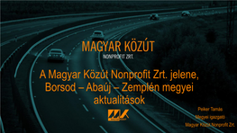 A Magyar Közút Nonprofit Zrt. Jelene, Borsod – Abaúj – Zemplén Megyei Aktualitások Peiker Tamás Megyei Igazgató Magyar Közút Nonprofit Zrt