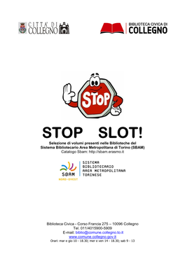 STOP SLOT! Selezione Di Volumi Presenti Nelle Biblioteche Del Sistema Bibliotecario Area Metropolitana Di Torino (SBAM) Catalogo Sbam