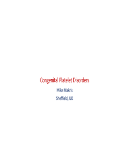 Congenital Platelet Disorders Mike Makris Sheffield, UK Disclosures for Mike Makris