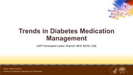 Trends in Diabetes Medication Management CAPT Christopher Lamer, Pharmd, MHS, BCPS, CDE