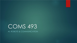 COMS 493 AI, ROBOTS & COMMUNICATION Agenda