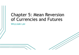 Chapter 5: Mean Reversion of Currencies and Futures WILLIAM LAI Outline