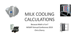 MILK COOLING CALCULATIONS Because Math Is Fun? NYSAFP Annual Conference 2019 Chris Cherry the Grade “A” Pasteurized Milk Ordinance, 2009 Revision ITEM 18R