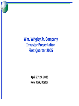 Wm. Wrigley Jr. Company Investor Presentation First Quarter 2005