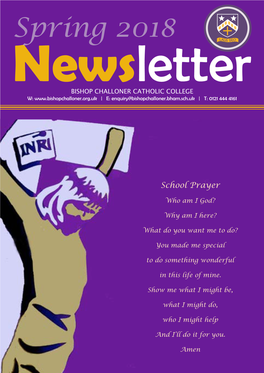 Spring 2018 Newsletter BISHOP CHALLONER CATHOLIC COLLEGE W: | E: Enquiry@Bishopchalloner.Bham.Sch.Uk | T: 0121 444 4161