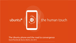 The Ubuntu Phone and the Road to Convergence David Planella @ Ubucon Berlin, Oct 2015 the Ubuntu Phone