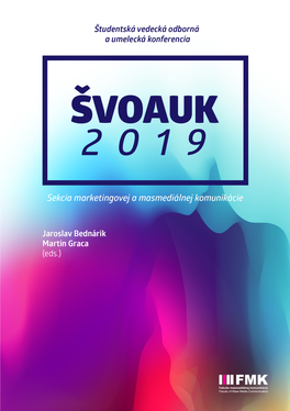 ŠVOAUK 2019 Študentská Vedecká Odborná a Umelecká Konferencia Sekcia Marketingovej a Masmediálnej Komunikácie