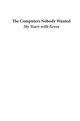 The Computers Nobody Wanted: My Years at Xerox
