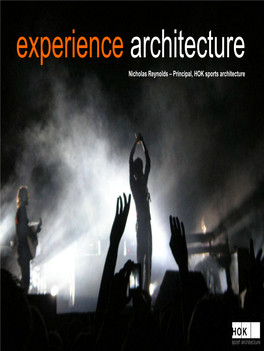 Experience Architecture Nicholas Reynolds – Principal, HOK Sports Architecture Experience Architecture Over 1000 Projects Worldwide Experience Architecture