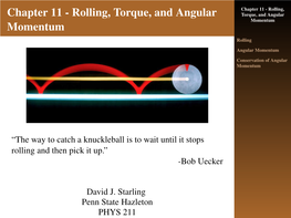 Chapter 11 - Rolling, Chapter 11 - Rolling, Torque, and Angular Torque, and Angular Momentum Momentum