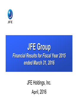 JFE Groupgroup Financialfinancial Resultsresults Forfor Fiscalfiscal Yearyear 20152015 Endedended Marchmarch 31,31, 20162016