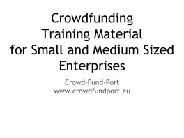 Crowdfunding Training Material for Small and Medium Sized Enterprises Crowd-Fund-Port About the Project “Crowd-Fund-Port”