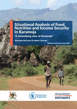 Situational Analysis of Food, Nutrition and Income Security in Karamoja “A Normalising View of Karamoja”