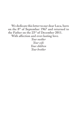 We Dedicate This Letter to Our Dear Luca, Born on the 8Th of September 1967 and Returned to the Father on the 23Rd of December 2011