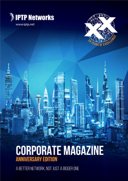 CORPORATE MAGAZINE Anniversary Edition a BETTER NETWORK, NOT JUST a BIGGER ONE