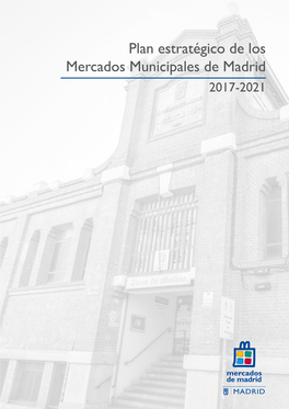 Plan Estratégico De Los Mercados Municipales De Madrid 2017-2021 Plan Estratégico De Los Mercados Municipales De Madrid