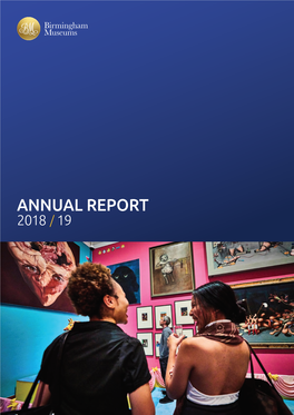 ANNUAL REPORT 2018 / 19 Birmingham Museums Trust Is an Independent Educational Charity REFLECTING Formed in 2012