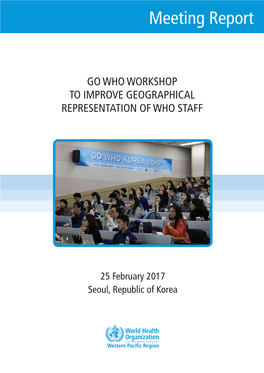 25 February 2017 Seoul, Republic of Korea GO WHO Workshop to Improve Geographical Representation of WHO Staff 25 February 2017 Seoul, Republic of Korea