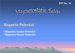 * Magnetic Scalar Potential * Magnetic Vector Potential Magnetic Potentials