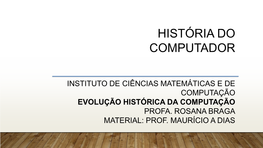 Instituto De Ciências Matemáticas E De Computação Evolução Histórica Da Computação Profa