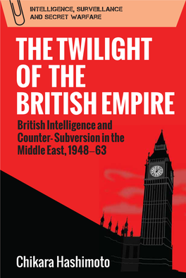 THE TWILIGHT of the BRITISH EMPIRE British Intelligence and Counter- Subversion in the Middle East, 1948−63