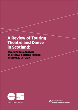 A Review of Touring Theatre and Dance in Scotland: Strand 1: Data Analysis of Creative Scotland Funded Touring 2012 – 2016 Contents