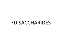 •DISACCHARIDES Disaccharides