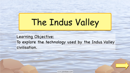 Learning Objective: to Explore the Technology Used by the Indus Valley Civilisation