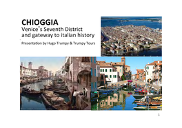 CHIOGGIA Venice’S Seventh District and Gateway to Italian History Presenta�On by Hugo Trumpy & Trumpy Tours