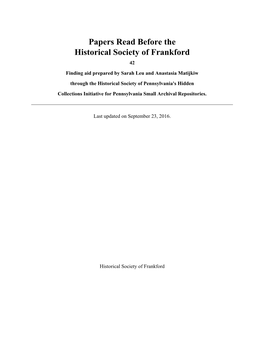 Papers Read Before the Historical Society of Frankford 42 Finding Aid Prepared by Sarah Leu and Anastasia Matijkiw