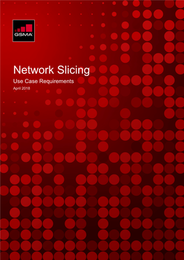 Network Slicing Use Case Requirements April 2018 NETWORK SLICING USE CASE REQUIREMENTS