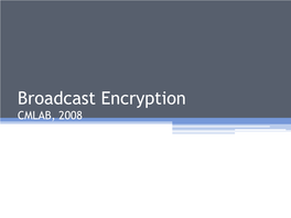 Broadcast Encryption CMLAB, 2008 Outline