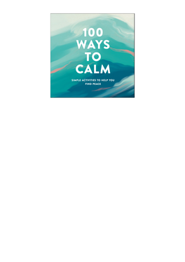 100 Ways to Calm Is Here to Help You Find Tranquility and Bring a Sense of Peace and Balance to Your Life