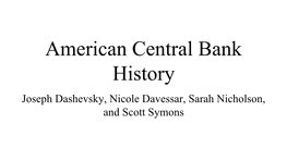 American Central Bank History Joseph Dashevsky, Nicole Davessar, Sarah Nicholson, and Scott Symons Early American Central Banking What Is a Bank?