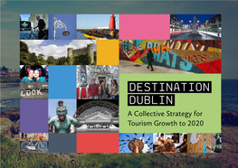 Destination Dublin: a Collective Strategy for Tourism Growth to 2020 ‘The Grow Dublin Taskforce Stakeholders Learned a Great Deal As We Worked
