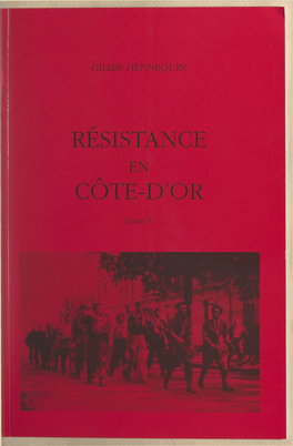 RÉSISTANCE EN CÔTE-D'or « Partout Vous Étiez Là, Courageux, Audacieux »