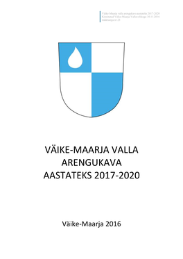 Väike-Maarja Valla Arengukava Aastateks 2017-2020 Kinnitatud Väike-Maarja Vallavolikogu 30.11.2016 Määrusega Nr 23