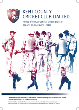 KENT COUNTY CRICKET CLUB LIMITED Notice of Annual General Meeting (2018) Reports and Accounts (2017)