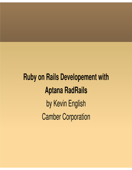 Ruby on Rails Developement with Aptana Radrails by Kevin English Camber Corporation Overview