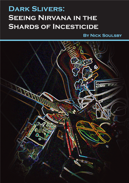 Dark Slivers: Seeing Nirvana in the Shards of Incesticide by Nick Soulsby Table of Contents