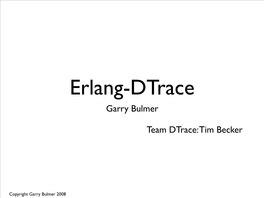 Erlang + Dtrace = ? • Erlang VM Architecture • Current Erlang Dtrace Scope • Erlang-Dtrace Demo • Questions