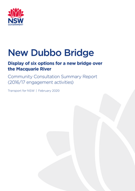 New Dubbo Bridge Display of Six Options for a New Bridge Over the Macquarie River Community Consultation Summary Report (2016/17 Engagement Activities)